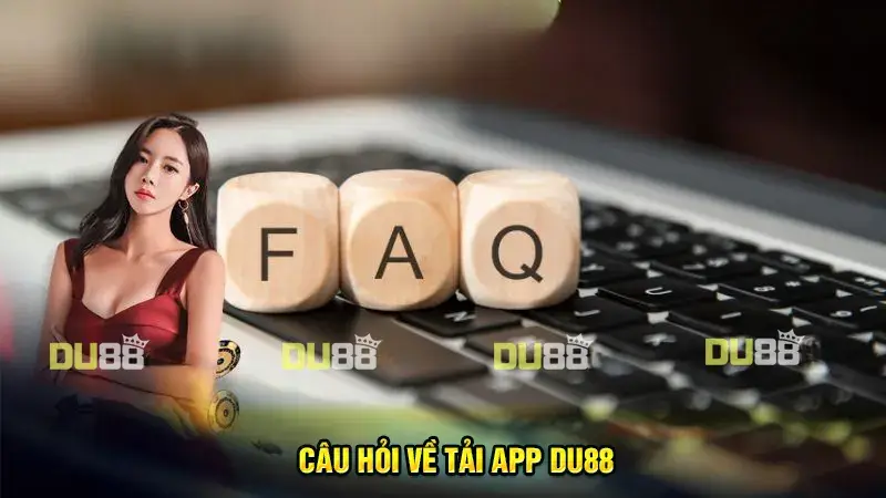 Câu hỏi thường gặp DU88 – Quy trình tải app