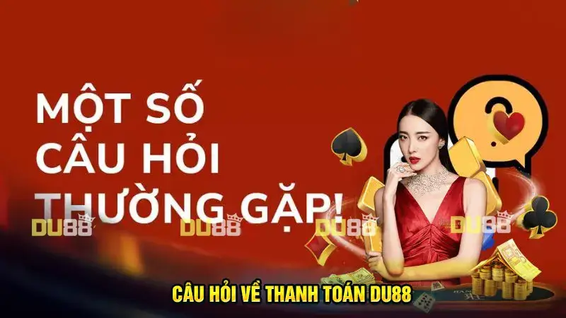 Câu hỏi thường gặp DU88 – Vấn đề giao dịch thanh toán