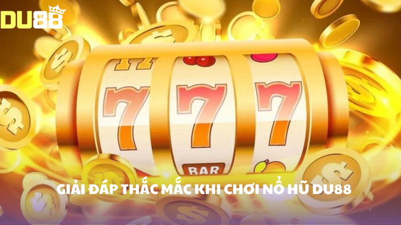 Giải đáp thắc mắc khi chơi nổ hũ DU88